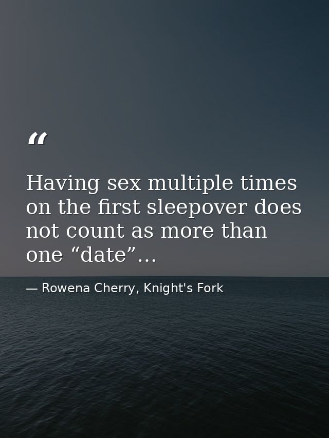 Having sex multiple times on the first sleepover does not count as more than one “date”… — Rowena Cherry, Knight's Fork
