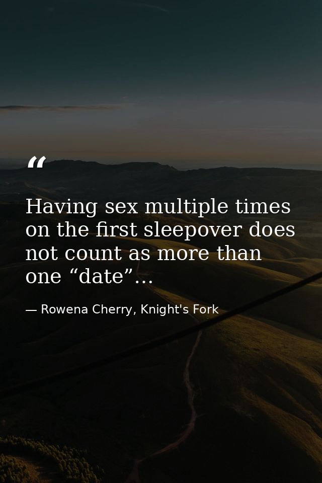 Having sex multiple times on the first sleepover does not count as more than one “date”… — Rowena Cherry, Knight's Fork