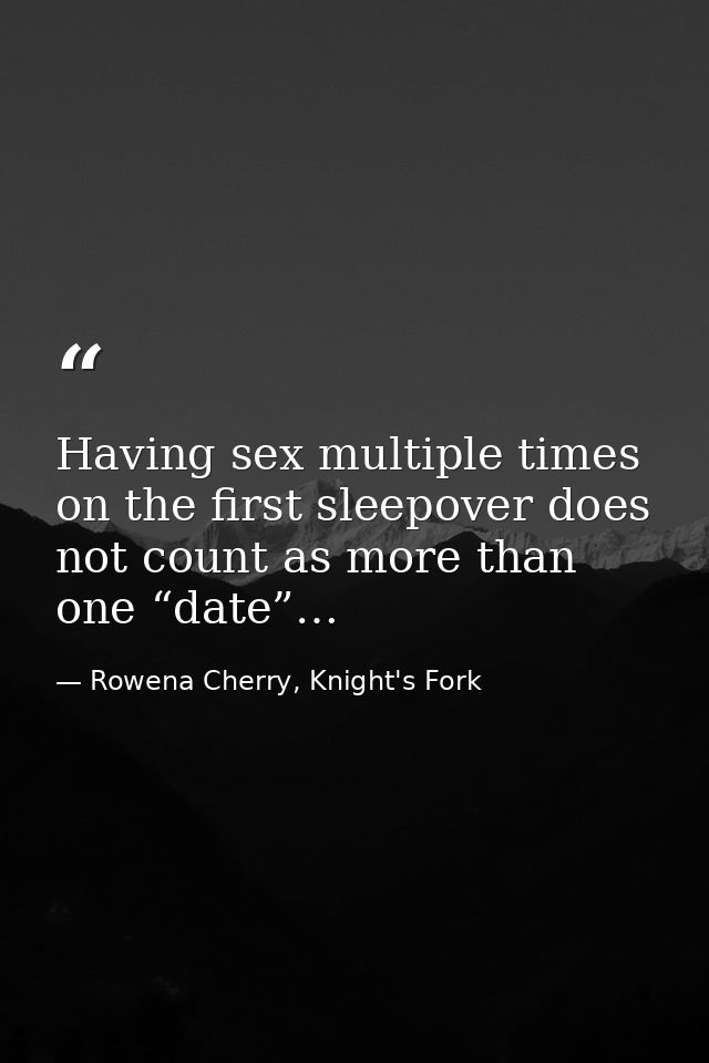 Having sex multiple times on the first sleepover does not count as more than one “date”… — Rowena Cherry, Knight's Fork
