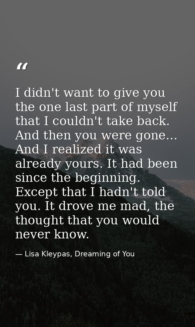 I didn't want to give you the one last part of myself that I couldn't take back. And then you were gone... And I realize — Lisa Kleypas, Dreaming of You