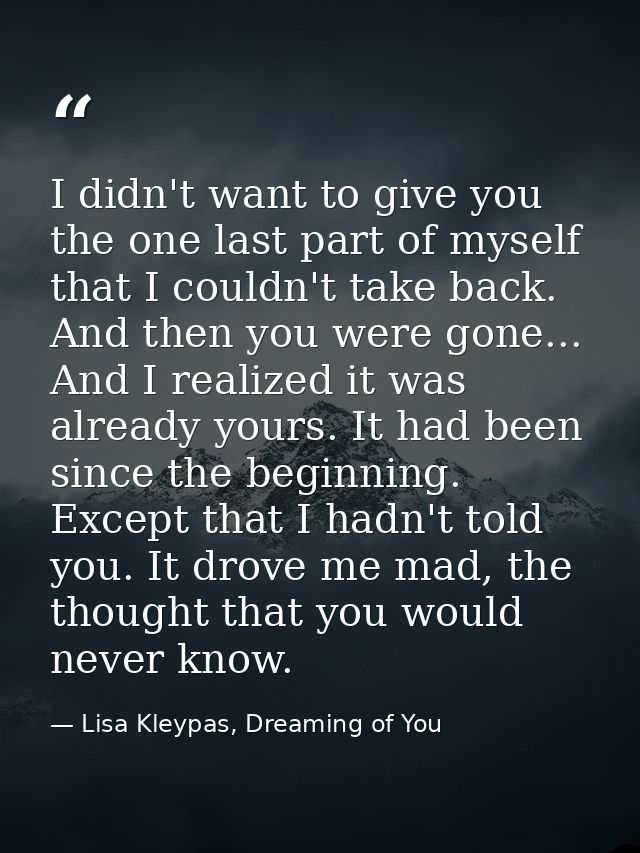 I didn't want to give you the one last part of myself that I couldn't take back. And then you were gone... And I realize — Lisa Kleypas, Dreaming of You