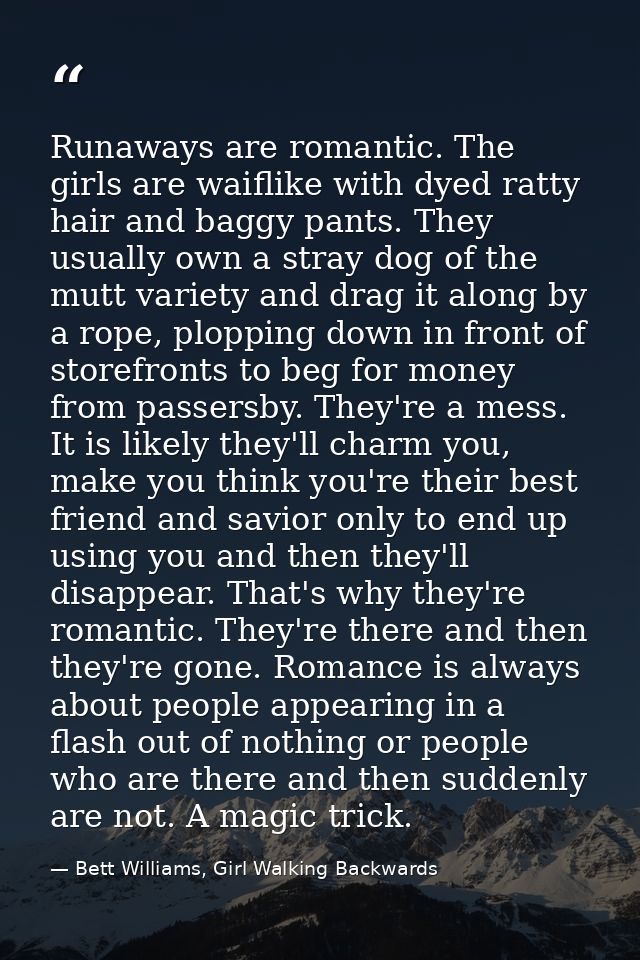 Runaways are romantic. The girls are waiflike with dyed ratty hair and baggy pants. They usually own a stray dog of the  — Bett Williams, Girl Walking Backwards