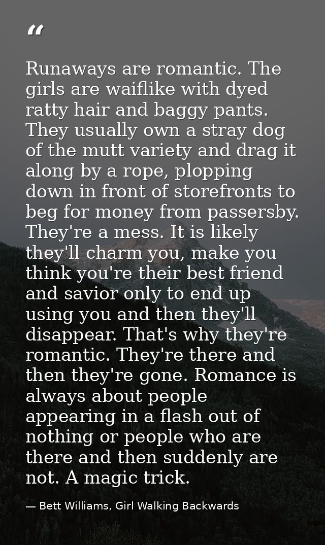 Runaways are romantic. The girls are waiflike with dyed ratty hair and baggy pants. They usually own a stray dog of the  — Bett Williams, Girl Walking Backwards