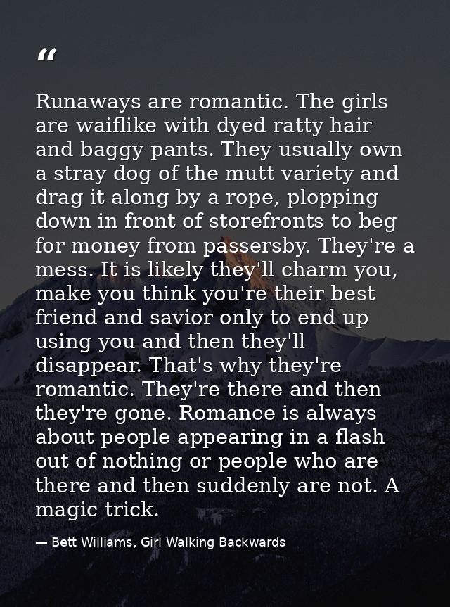 Runaways are romantic. The girls are waiflike with dyed ratty hair and baggy pants. They usually own a stray dog of the  — Bett Williams, Girl Walking Backwards