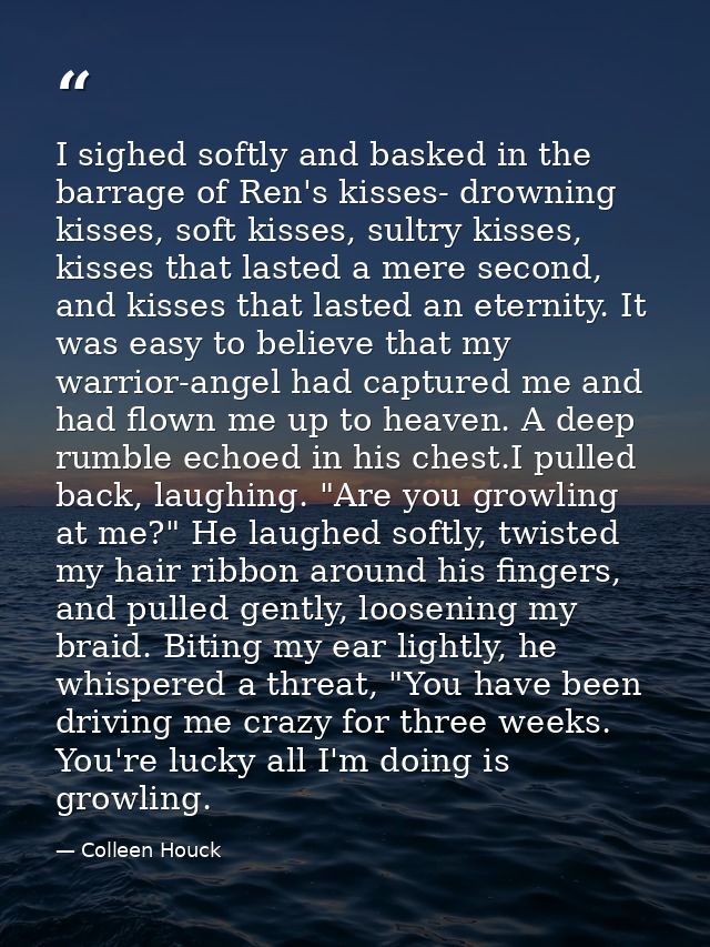 I sighed softly and basked in the barrage of Ren's kisses- drowning kisses, soft kisses, sultry kisses, kisses that last — Colleen Houck