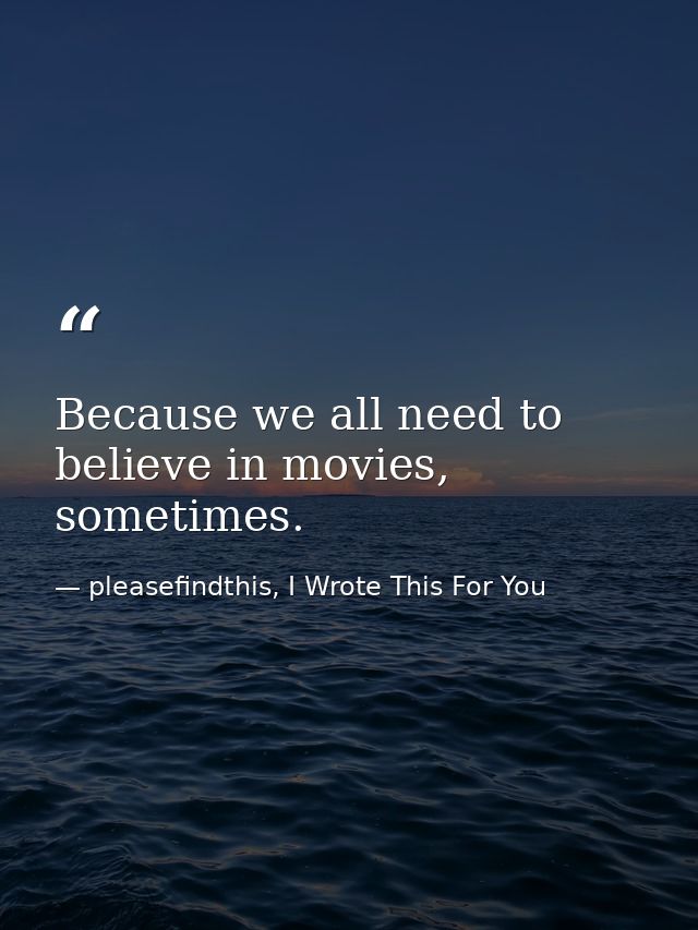 Because we all need to believe in movies, sometimes. — pleasefindthis, I Wrote This For You