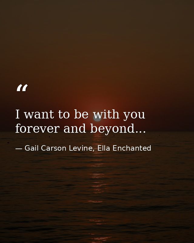 I want to be with you forever and beyond... — Gail Carson Levine, Ella Enchanted