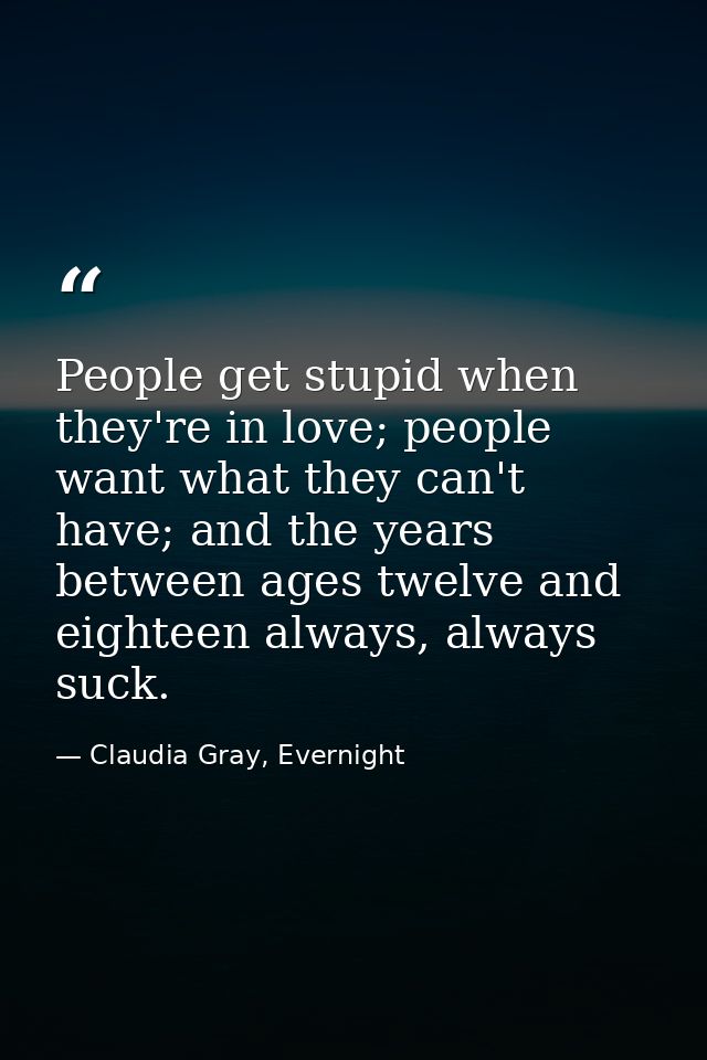 People get stupid when they're in love; people want what they can't have; and the years between ages twelve and eighteen — Claudia Gray, Evernight