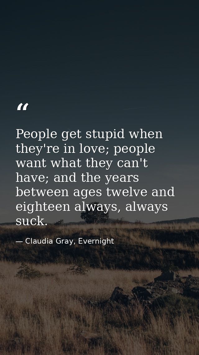 People get stupid when they're in love; people want what they can't have; and the years between ages twelve and eighteen — Claudia Gray, Evernight