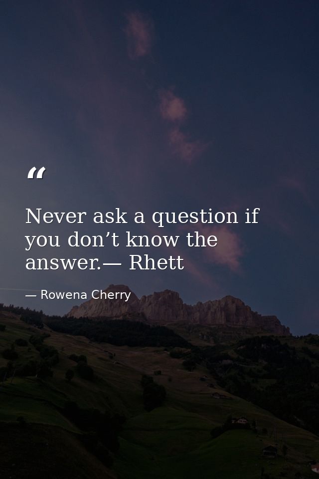 Never ask a question if you don’t know the answer.— Rhett — Rowena Cherry