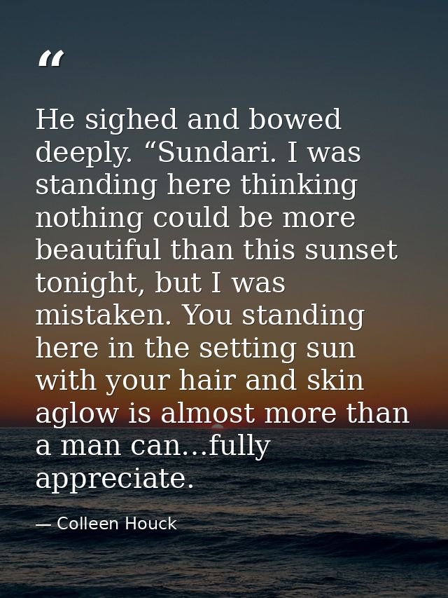 He sighed and bowed deeply. “Sundari. I was standing here thinking nothing could be more beautiful than this sunset toni — Colleen Houck