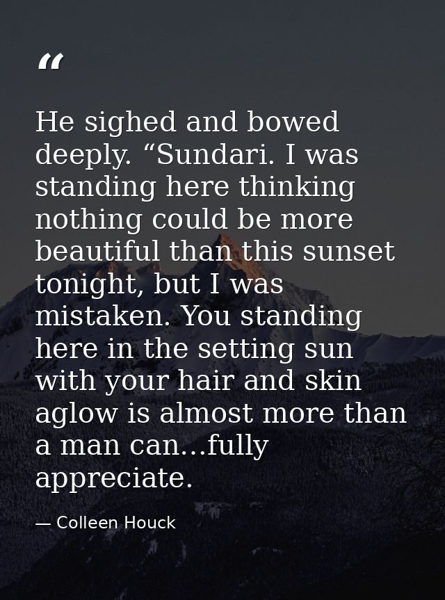 He sighed and bowed deeply. “Sundari. I was standing here thinking nothing could be more beautiful than this sunset toni — Colleen Houck
