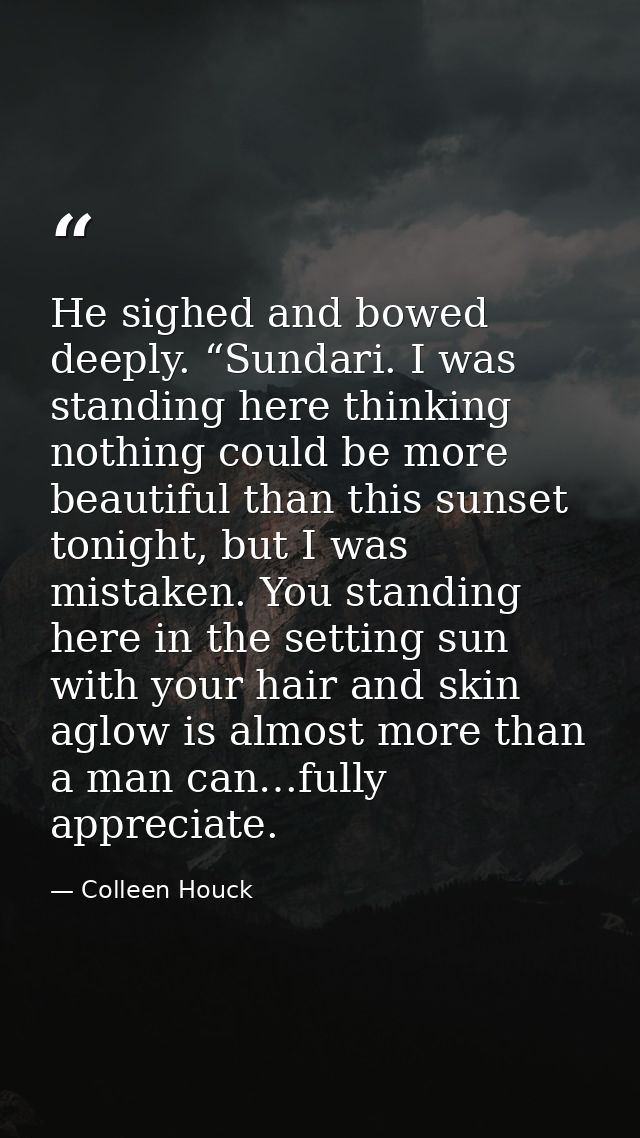 He sighed and bowed deeply. “Sundari. I was standing here thinking nothing could be more beautiful than this sunset toni — Colleen Houck