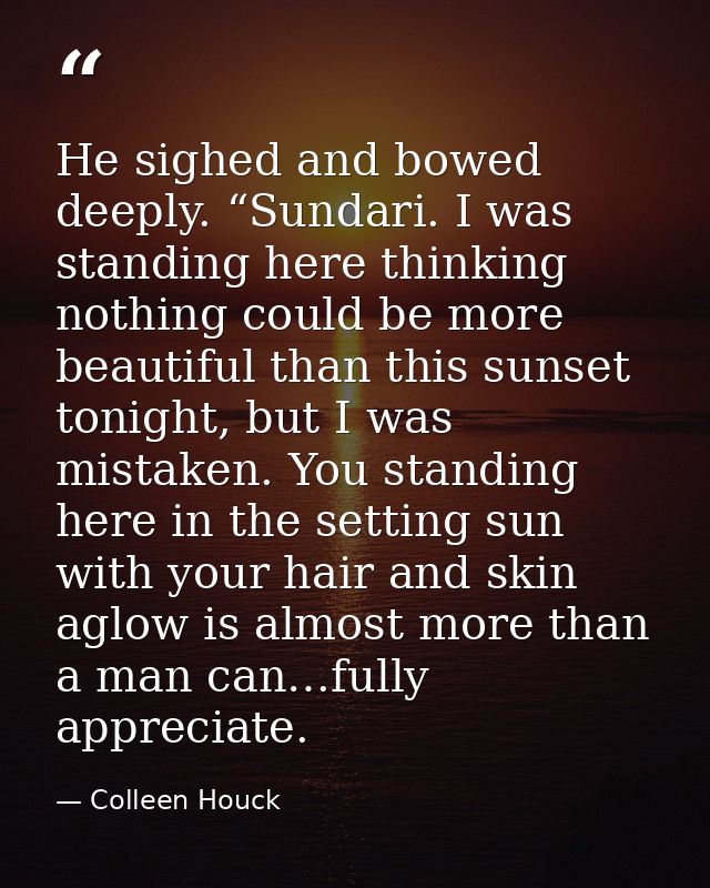 He sighed and bowed deeply. “Sundari. I was standing here thinking nothing could be more beautiful than this sunset toni — Colleen Houck