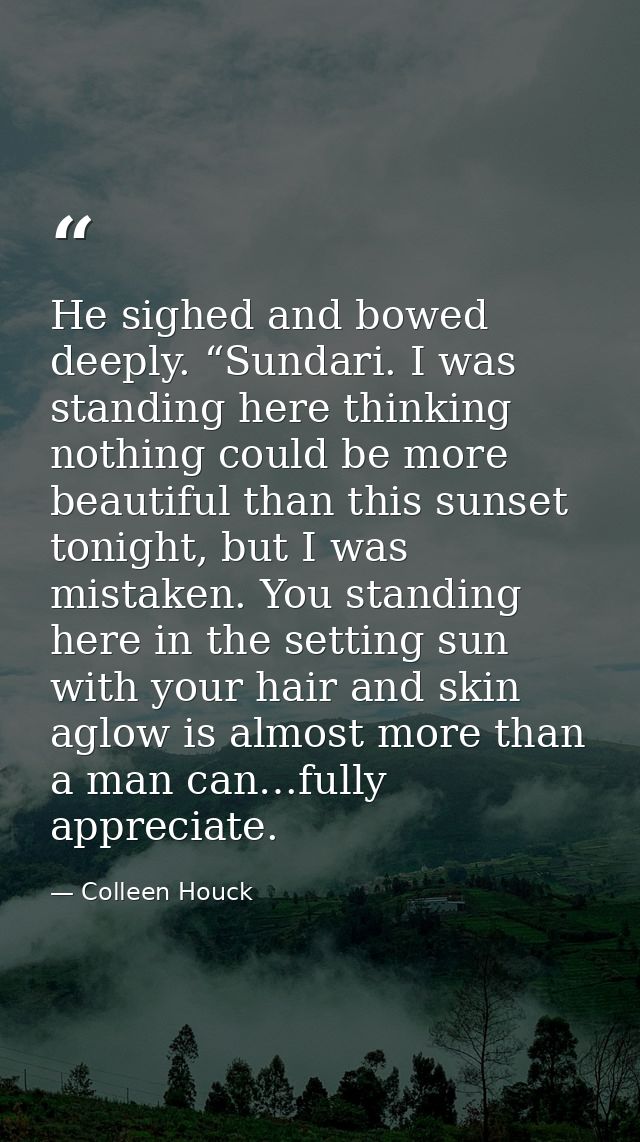 He sighed and bowed deeply. “Sundari. I was standing here thinking nothing could be more beautiful than this sunset toni — Colleen Houck
