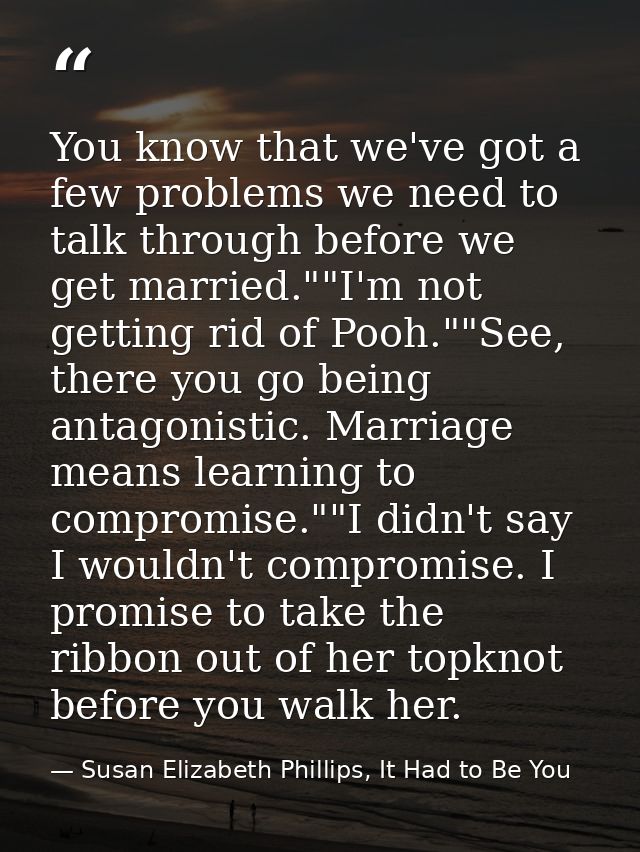 You know that we've got a few problems we need to talk through before we get married.""I'm not getting rid of Pooh.""See — Susan Elizabeth Phillips, It Had to Be You