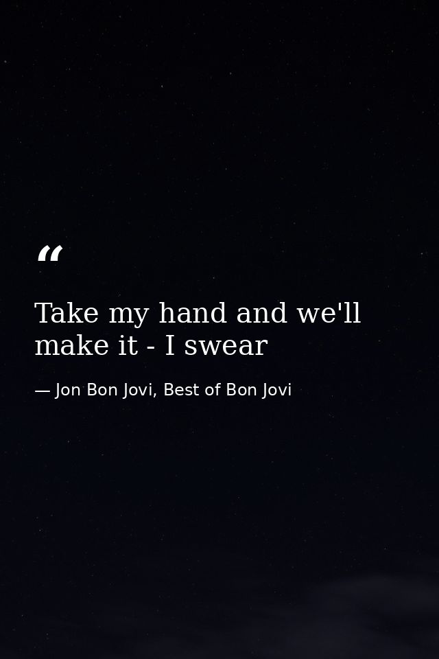 Take my hand and we'll make it - I swear — Jon Bon Jovi, Best of Bon Jovi