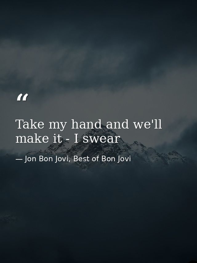 Take my hand and we'll make it - I swear — Jon Bon Jovi, Best of Bon Jovi