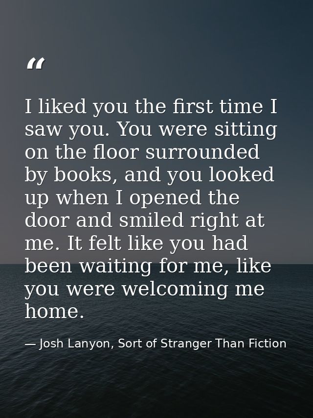 I liked you the first time I saw you. You were sitting on the floor surrounded by books, and you looked up when I opened — Josh Lanyon, Sort of Stranger Than Fiction