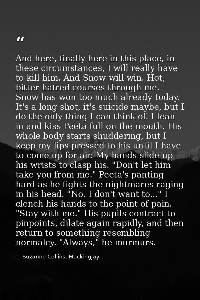 And here, finally here in this place, in these circumstances, I will really have to kill him. And Snow will win. Hot, bi — Suzanne Collins, Mockingjay