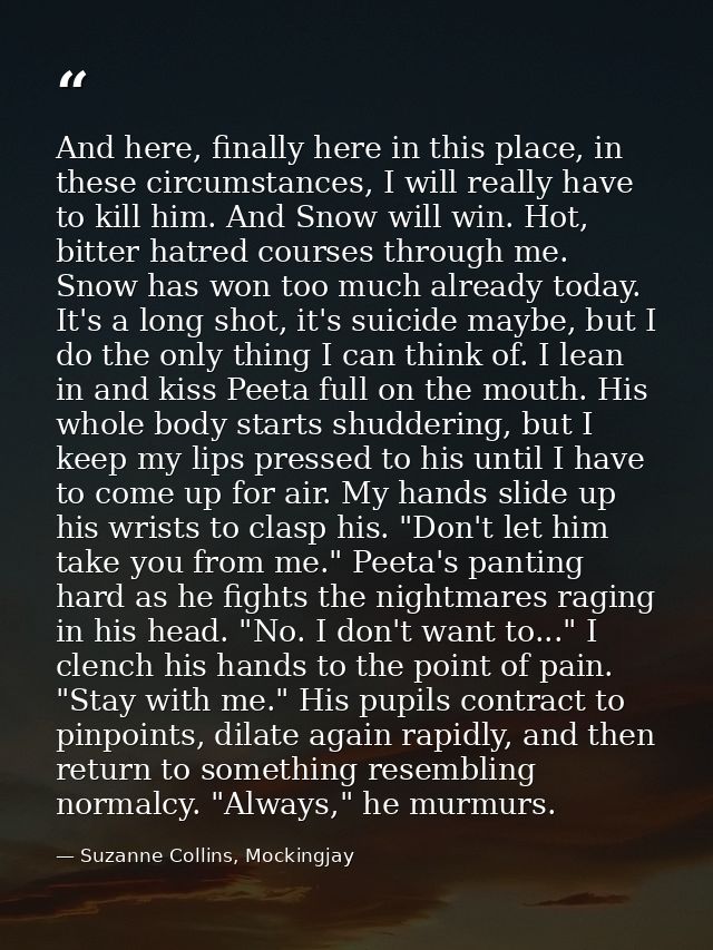 And here, finally here in this place, in these circumstances, I will really have to kill him. And Snow will win. Hot, bi — Suzanne Collins, Mockingjay