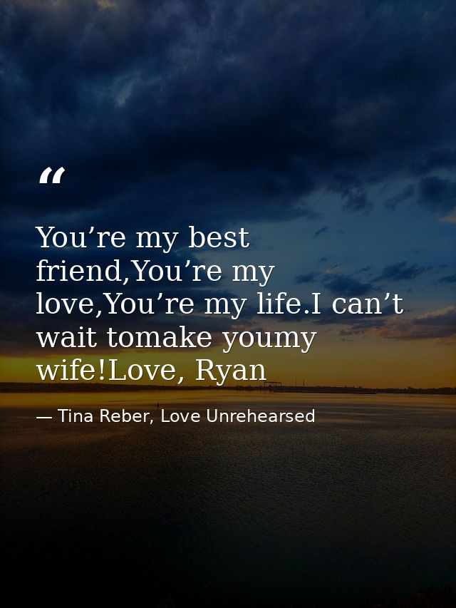You’re my best friend,You’re my love,You’re my life.I can’t wait tomake youmy wife!Love, Ryan — Tina Reber, Love Unrehearsed