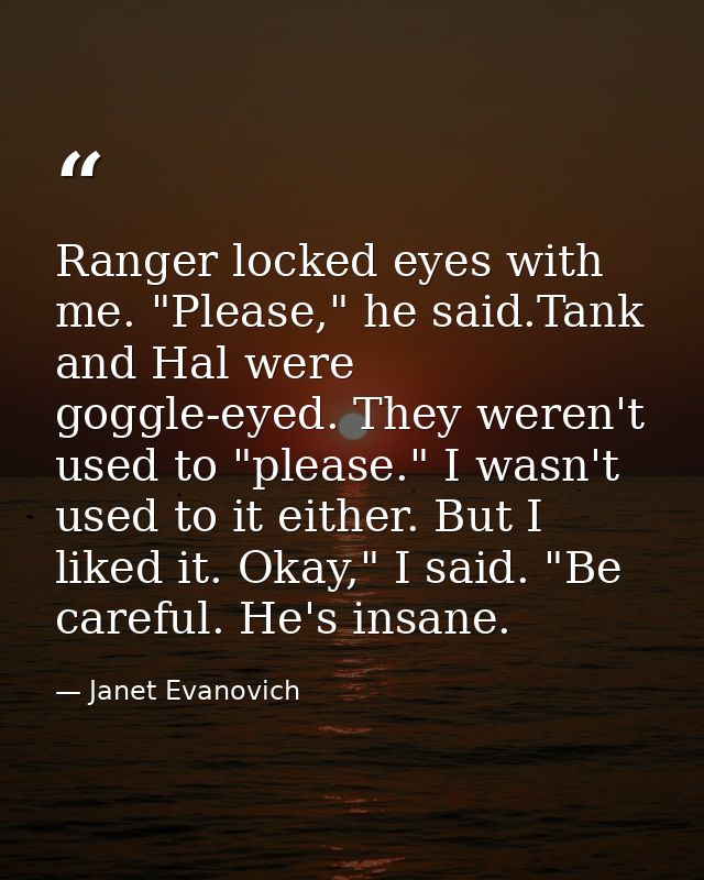 Ranger locked eyes with me. "Please," he said.Tank and Hal were goggle-eyed. They weren't used to "please." I wasn't use — Janet Evanovich