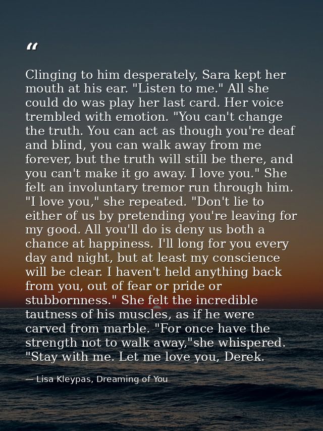 Clinging to him desperately, Sara kept her mouth at his ear. "Listen to me." All she could do was play her last card. He — Lisa Kleypas, Dreaming of You