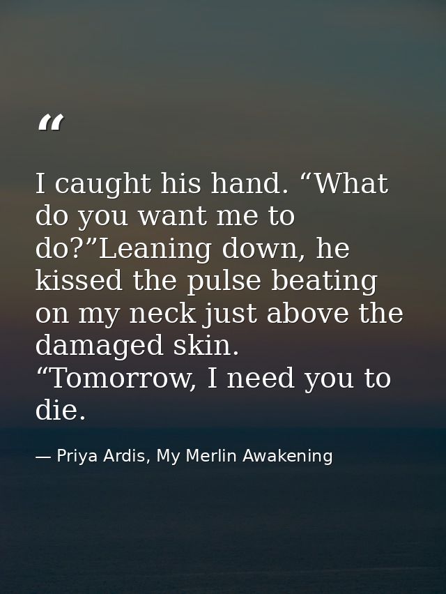 I caught his hand. “What do you want me to do?”Leaning down, he kissed the pulse beating on my neck just above the damag — Priya Ardis, My Merlin Awakening