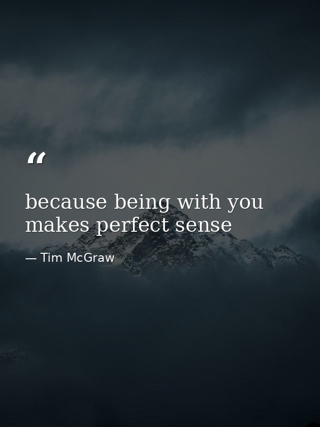 because being with you makes perfect sense — Tim McGraw
