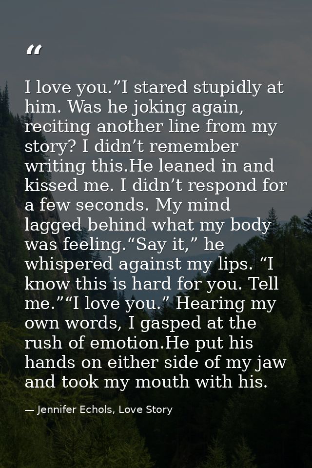 I love you.”I stared stupidly at him. Was he joking again, reciting another line from my story? I didn’t remember writin — Jennifer Echols, Love Story