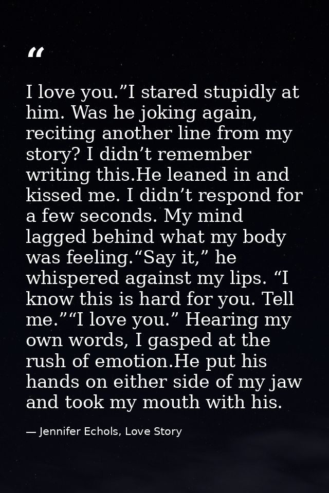 I love you.”I stared stupidly at him. Was he joking again, reciting another line from my story? I didn’t remember writin — Jennifer Echols, Love Story