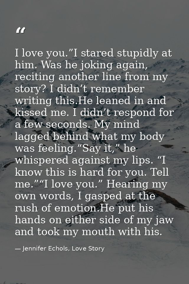I love you.”I stared stupidly at him. Was he joking again, reciting another line from my story? I didn’t remember writin — Jennifer Echols, Love Story