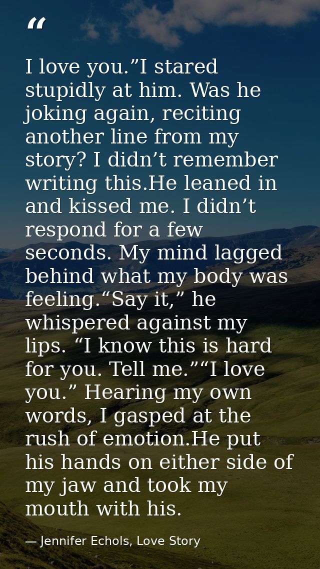 I love you.”I stared stupidly at him. Was he joking again, reciting another line from my story? I didn’t remember writin — Jennifer Echols, Love Story