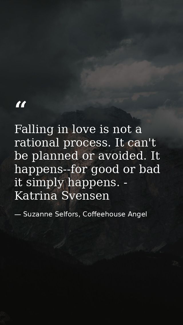 Falling in love is not a rational process. It can't be planned or avoided. It happens--for good or bad it simply happens — Suzanne Selfors, Coffeehouse Angel