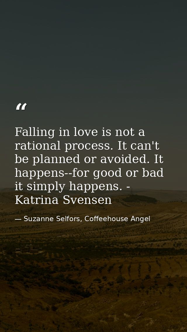 Falling in love is not a rational process. It can't be planned or avoided. It happens--for good or bad it simply happens — Suzanne Selfors, Coffeehouse Angel