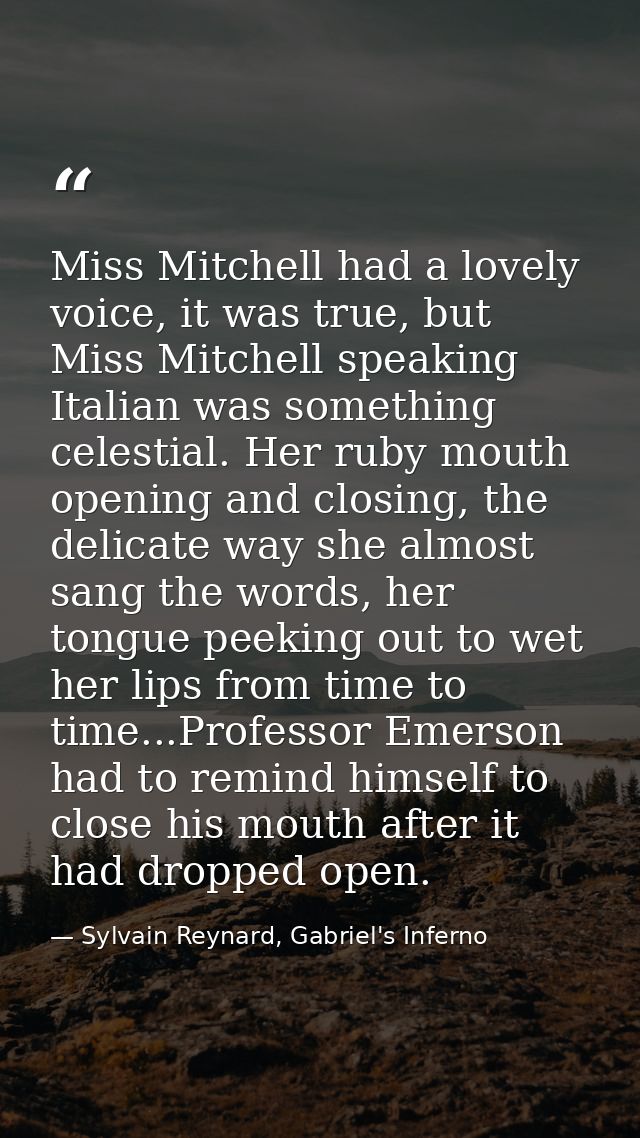 Miss Mitchell had a lovely voice, it was true, but Miss Mitchell speaking Italian was something celestial. Her ruby mout — Sylvain Reynard, Gabriel's Inferno