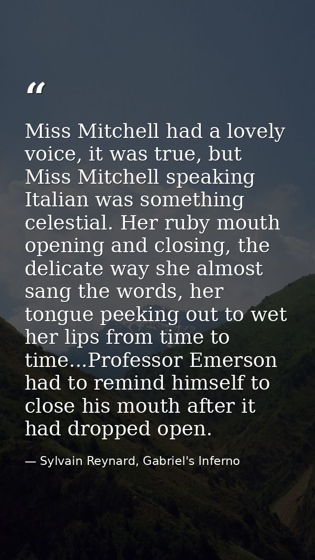 Miss Mitchell had a lovely voice, it was true, but Miss Mitchell speaking Italian was something celestial. Her ruby mout — Sylvain Reynard, Gabriel's Inferno