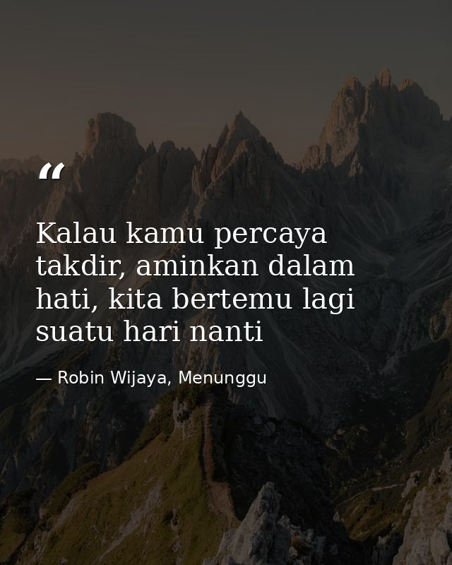 Kalau kamu percaya takdir, aminkan dalam hati, kita bertemu lagi suatu hari nanti — Robin Wijaya, Menunggu