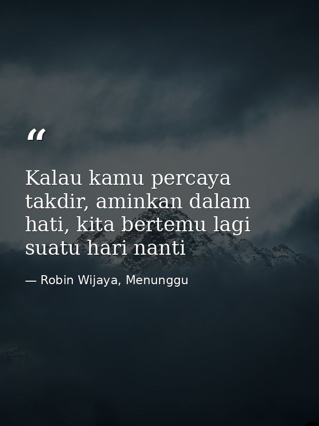 Kalau kamu percaya takdir, aminkan dalam hati, kita bertemu lagi suatu hari nanti — Robin Wijaya, Menunggu