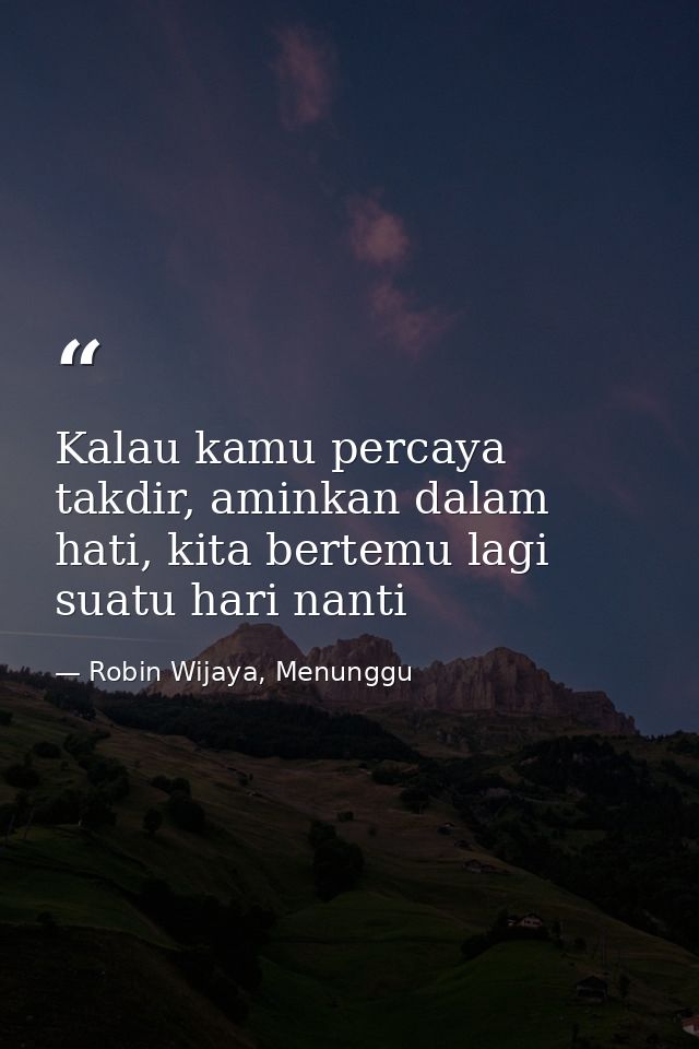 Kalau kamu percaya takdir, aminkan dalam hati, kita bertemu lagi suatu hari nanti — Robin Wijaya, Menunggu