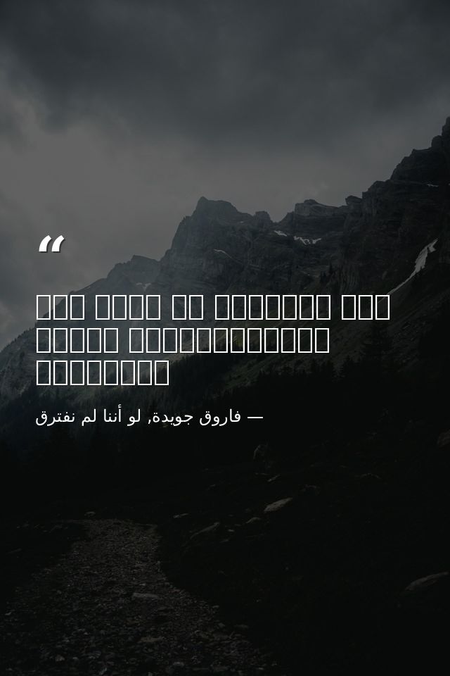 أنا المجنون في زمنٍ بلا ليْلىفتأيْنَ تكونُ ليْلاتي؟ — فاروق جويدة, لو أننا لم نفترق