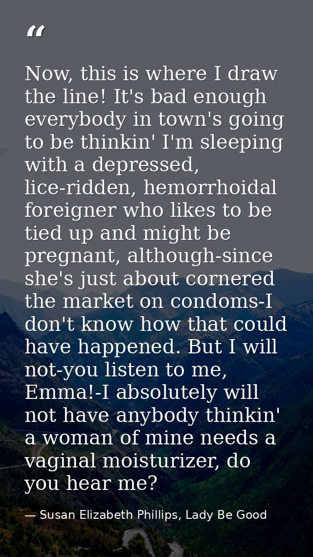 Now, this is where I draw the line! It's bad enough everybody in town's going to be thinkin' I'm sleeping with a depress — Susan Elizabeth Phillips, Lady Be Good