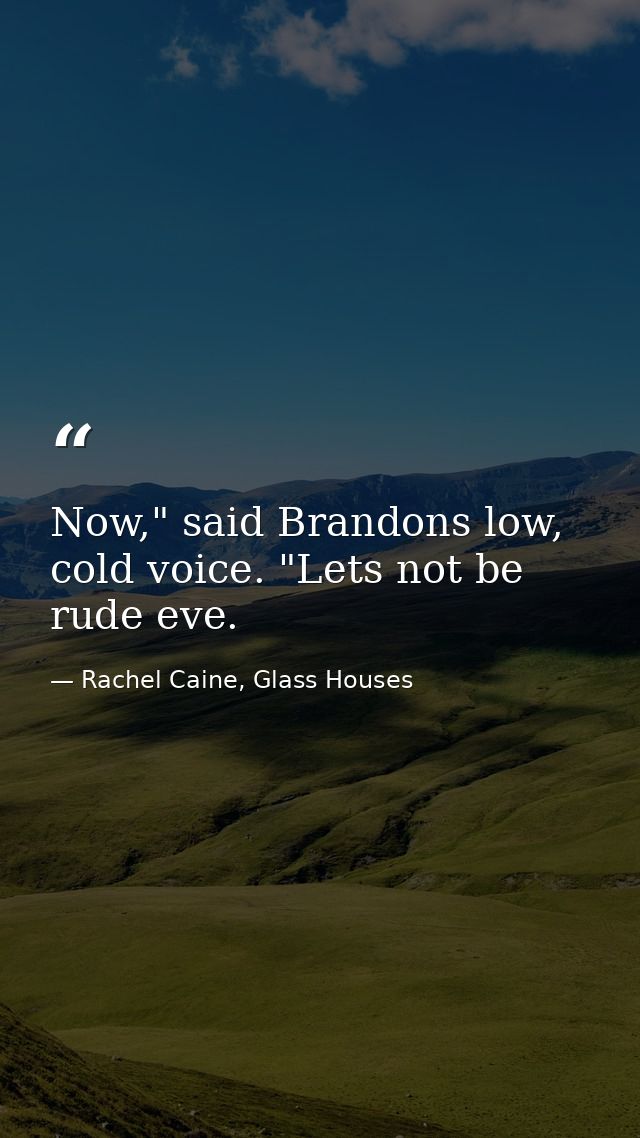 Now," said Brandons low, cold voice. "Lets not be rude eve. — Rachel Caine, Glass Houses