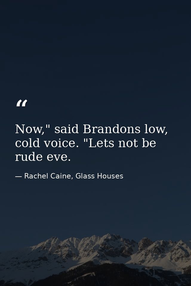 Now," said Brandons low, cold voice. "Lets not be rude eve. — Rachel Caine, Glass Houses