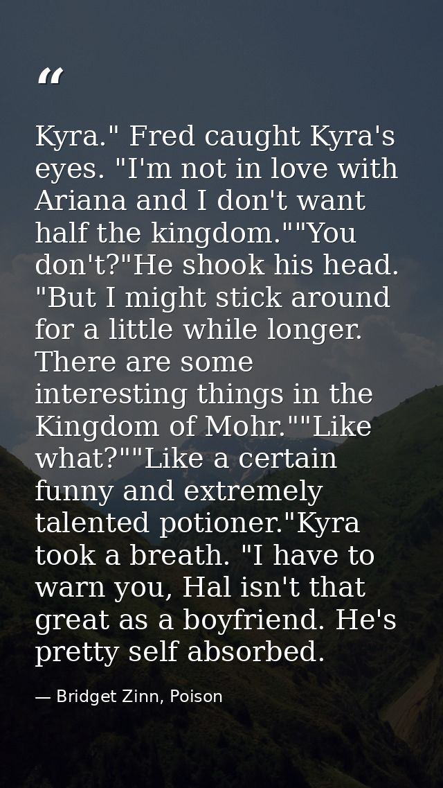 Kyra." Fred caught Kyra's eyes. "I'm not in love with Ariana and I don't want half the kingdom.""You don't?"He shook his — Bridget Zinn, Poison