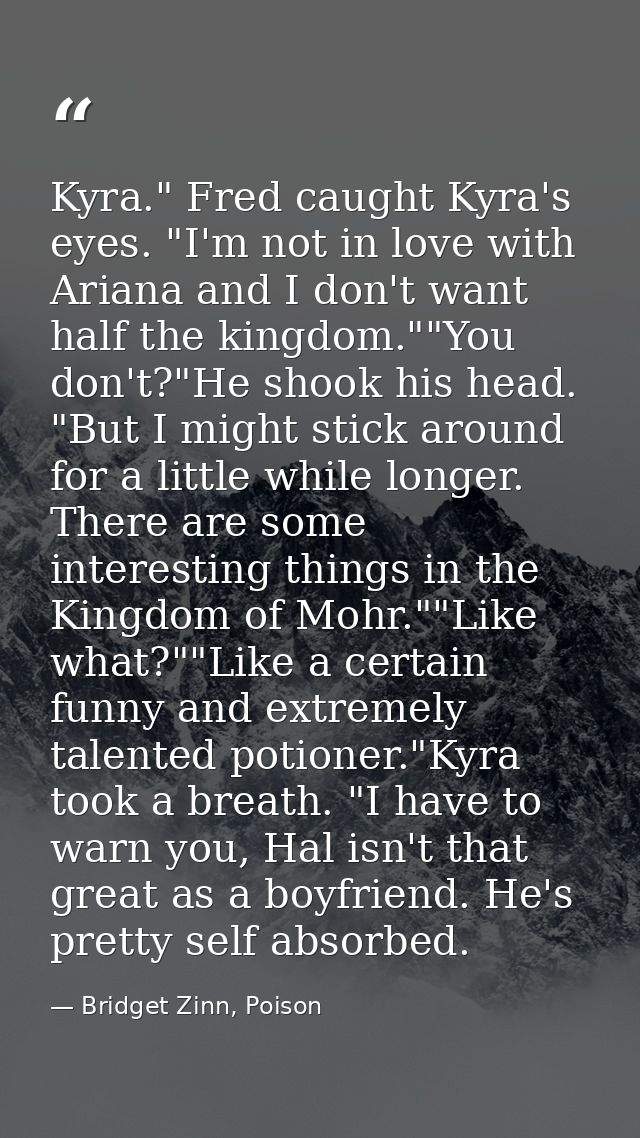 Kyra." Fred caught Kyra's eyes. "I'm not in love with Ariana and I don't want half the kingdom.""You don't?"He shook his — Bridget Zinn, Poison
