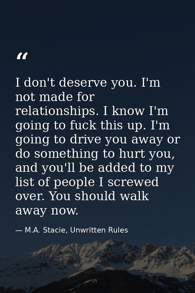 I don't deserve you. I'm not made for relationships. I know I'm going to fuck this up. I'm going to drive you away or do — M.A. Stacie, Unwritten Rules