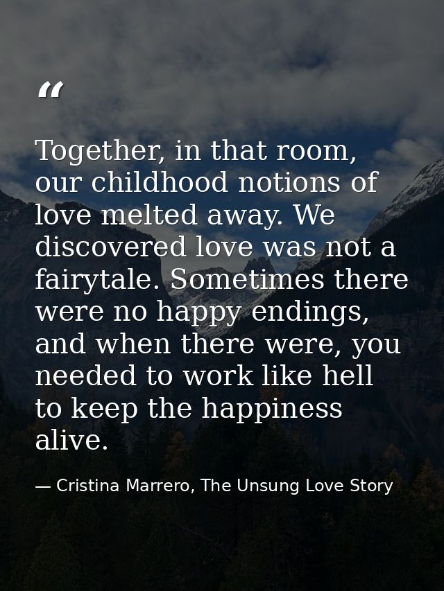 Together, in that room, our childhood notions of love melted away. We discovered love was not a fairytale. Sometimes the — Cristina Marrero, The Unsung Love Story