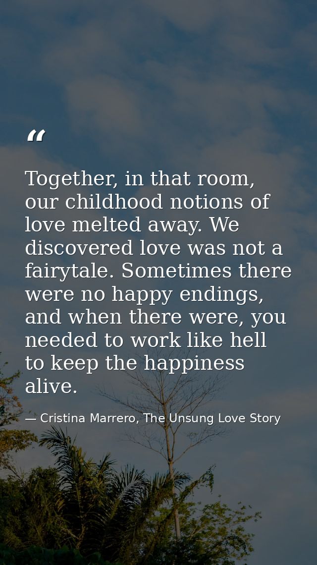 Together, in that room, our childhood notions of love melted away. We discovered love was not a fairytale. Sometimes the — Cristina Marrero, The Unsung Love Story